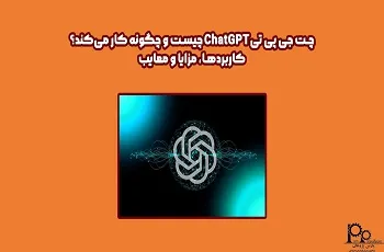 چت جی پی تی ChatGPT چیست و چگونه کار می‌کند؟ کاربردها، مزایا و معایب